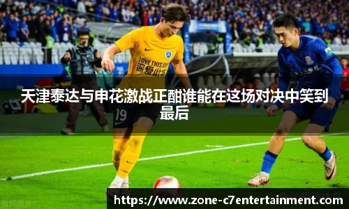 天津泰达与申花激战正酣谁能在这场对决中笑到最后